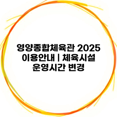 영양종합체육관 2025 이용안내 | 체육시설 운영시간 변경