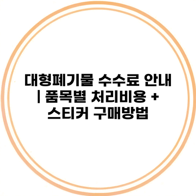 대형폐기물 수수료 안내 | 품목별 처리비용 + 스티커 구매방법