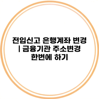 전입신고 은행계좌 변경 | 금융기관 주소변경 한번에 하기