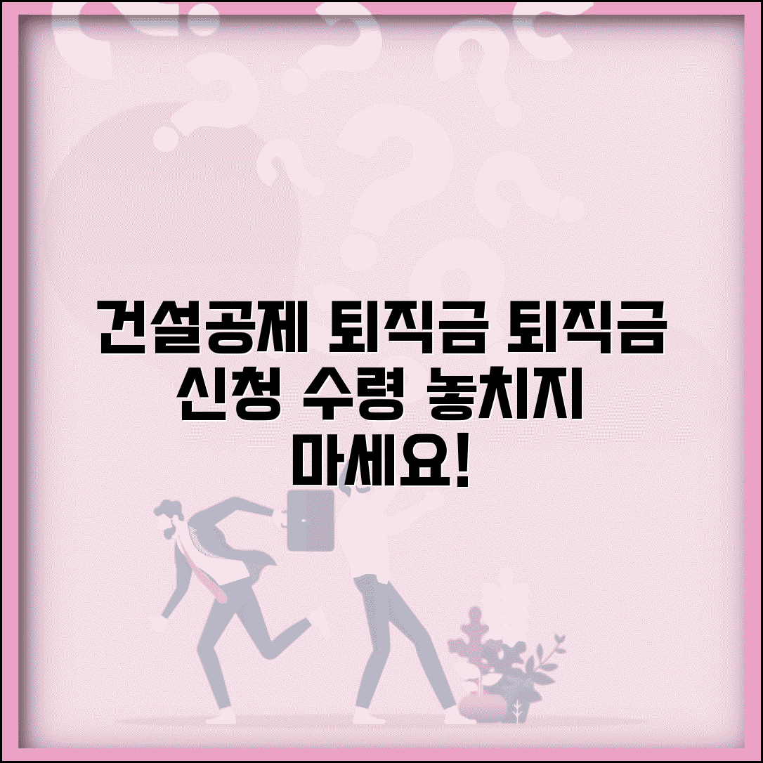 건설근로자 공제회 퇴직금 | 건설근로자 퇴직공제 신청과 수령