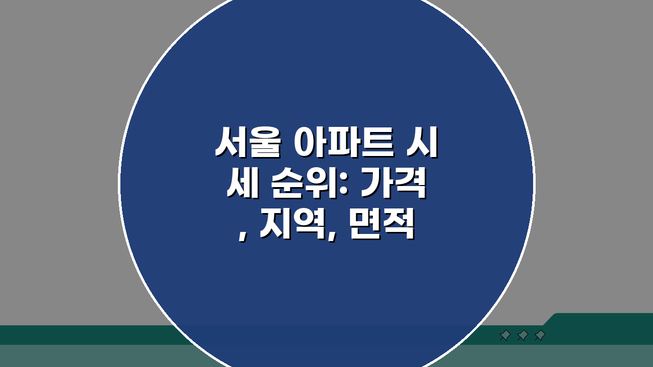 서울 아파트 시세 순위: 가격, 지역, 면적별 TOP 10 완벽 분석