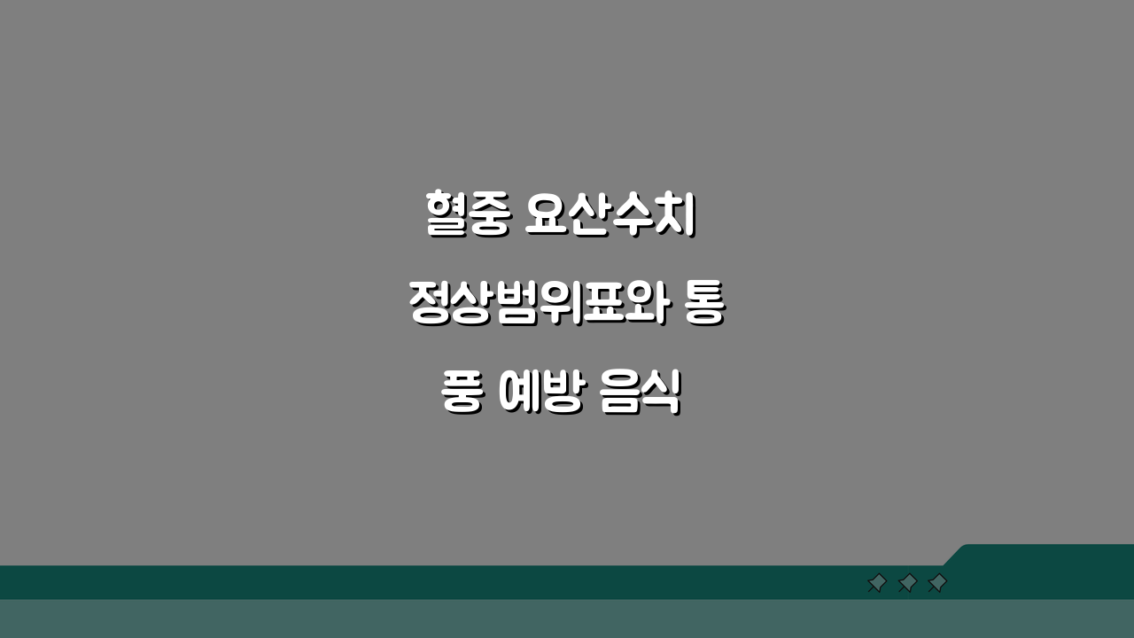 혈중 요산수치 정상범위표와 통풍 예방 음식 칼로리 퓨린 함량 가이드: 5가지 핵심 정보