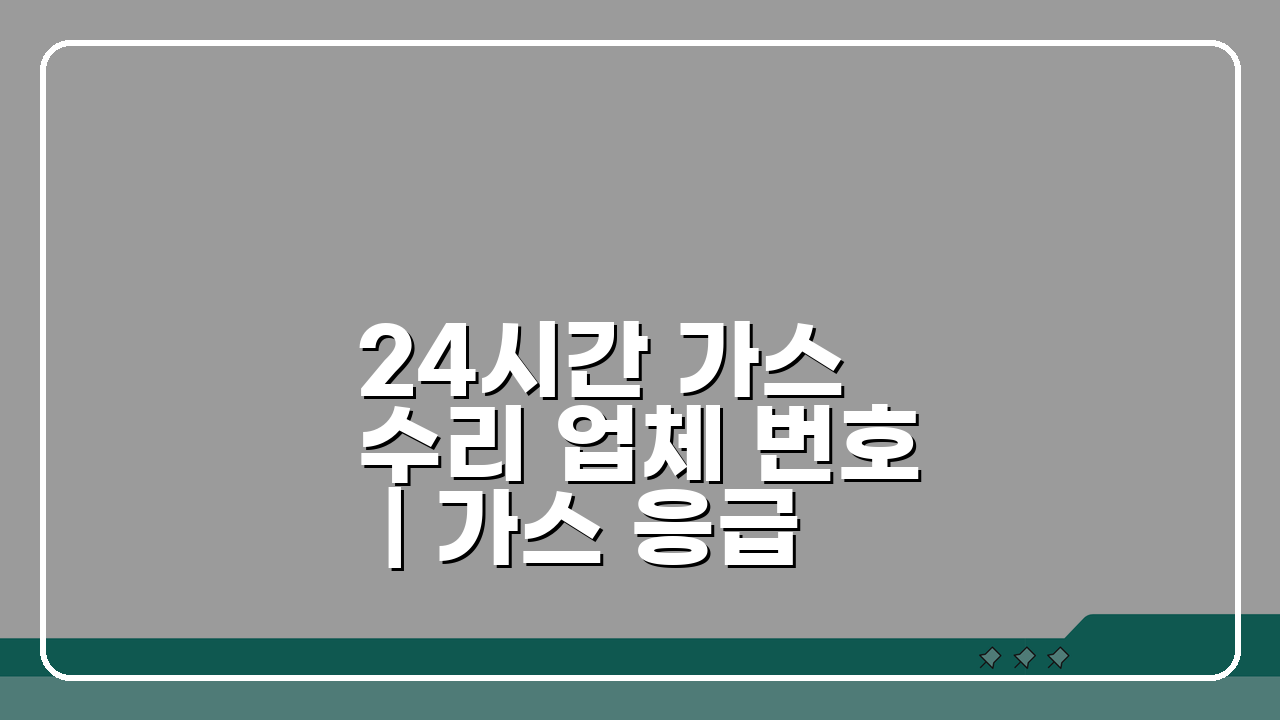 24시간 가스 수리 업체 번호 | 가스 응급출동 서비스, 언제든 안심!