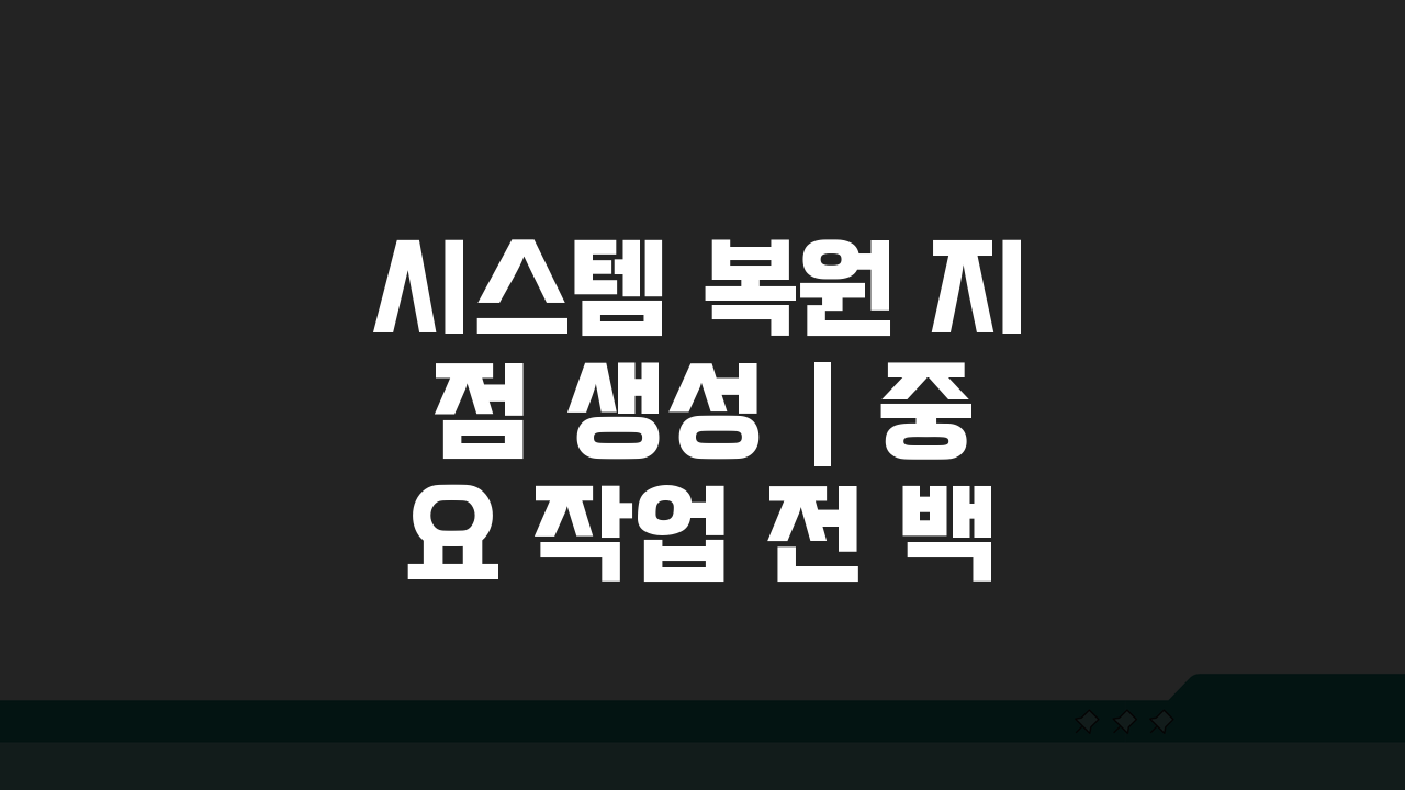 시스템 복원 지점 생성 | 중요 작업 전 백업으로 안전하게 복구하는 5가지 방법