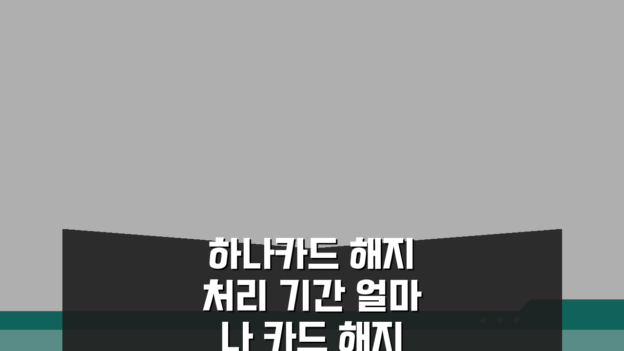 하나카드 해지 처리 기간 얼마나 카드 해지 완료까지 걸리는 시간은